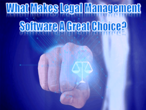 What Makes Legal Management Software A Great Choice