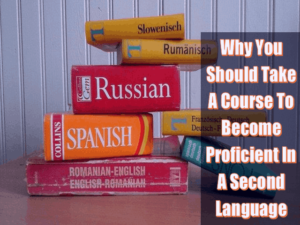 Why You Should Take A Course To Become Proficient In A Second Language