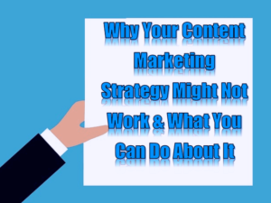 Why Your Content Marketing Strategy Might Not Work & What You Can Do About It