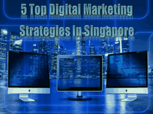 5 Top Digital Marketing Strategies In Singapore