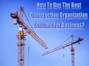 How To Buy The Best Construction Organization Software For Business
