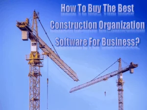 Read more about the article How To Buy The Best Construction Organization Software For Business?