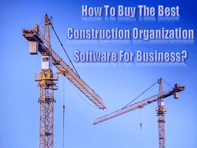 How To Buy The Best Construction Organization Software For Business