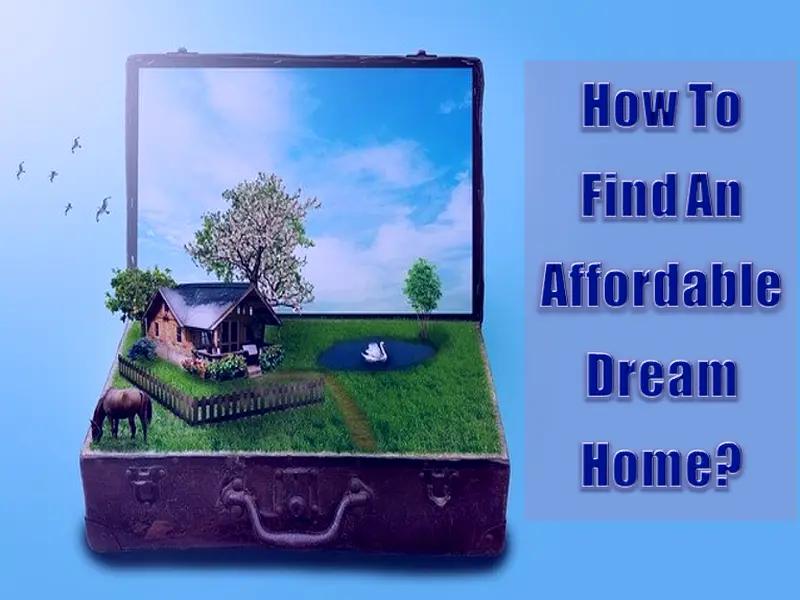 How To Find An Affordable Dream Home