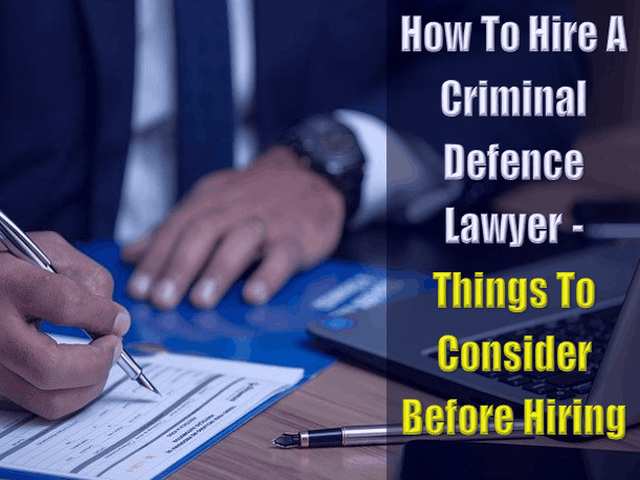 How To Hire A Criminal Defence Lawyer - Things To Consider Before Hiring