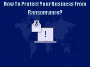 How To Protect Your Business From Ransomware