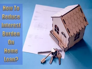 How To Reduce Interest Burden On Home Loan