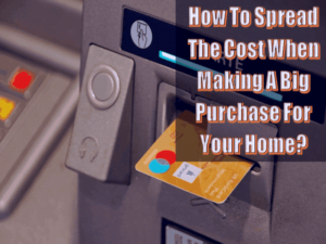 How To Spread The Cost When Making A Big Purchase For Your Home