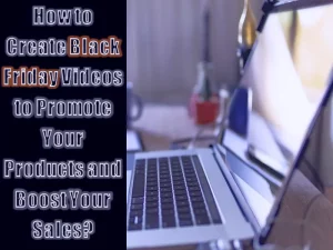 How to Create Black Friday Videos to Promote Your Products and Boost Your Sales