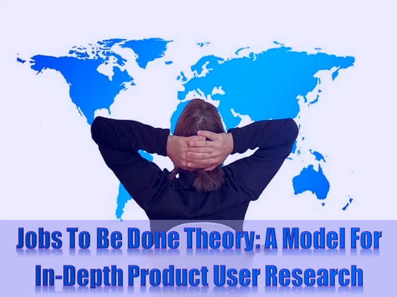 Jobs To Be Done Theory A Model For In-Depth Product User Research