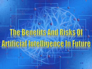 The Benefits And Risks Of Artificial Intelligence In Future