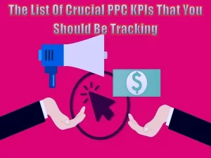 The List Of Crucial PPC KPIs That You Should Be Tracking