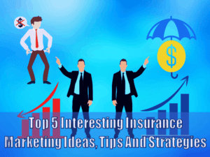Top 5 Interesting Insurance Marketing Ideas, Tips And Strategies