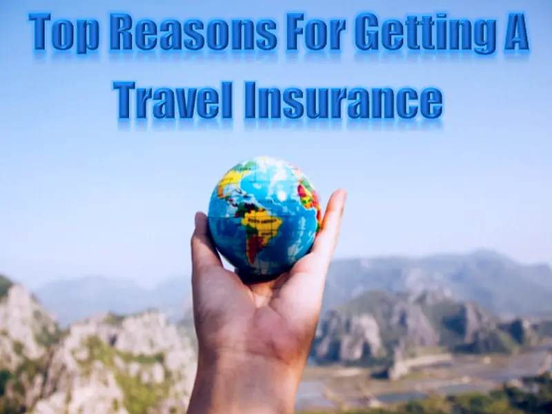 Top 8 Reasons For Getting A Travel Insurance