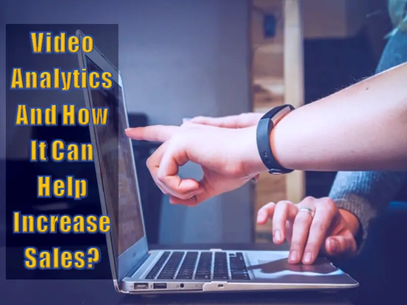 Video Analytics And How It Can Help Increase Sales