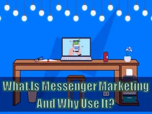 What Is Messenger Marketing And Why Use It