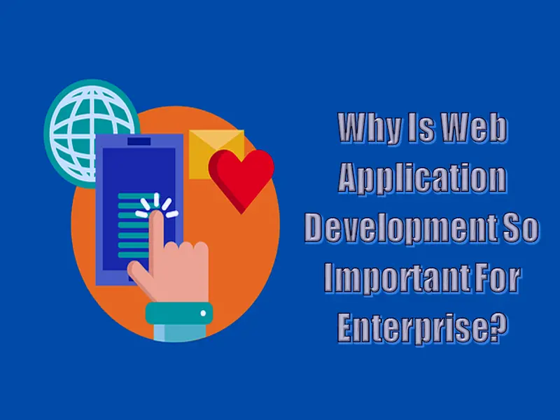 Why Is Web Application Development So Important For Enterprise