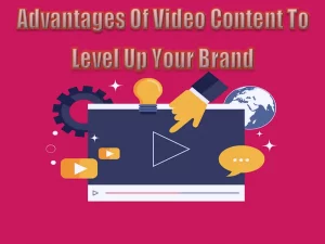 Advantages Of Video Content To Level Up Your Brand