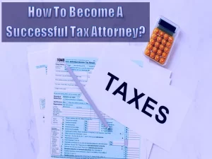How To Become A Successful Tax Attorney