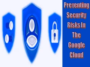 Preventing Security Risks in the Google Cloud A Guide