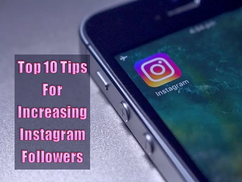 Top 10 Tips For Increasing Instagram Followers