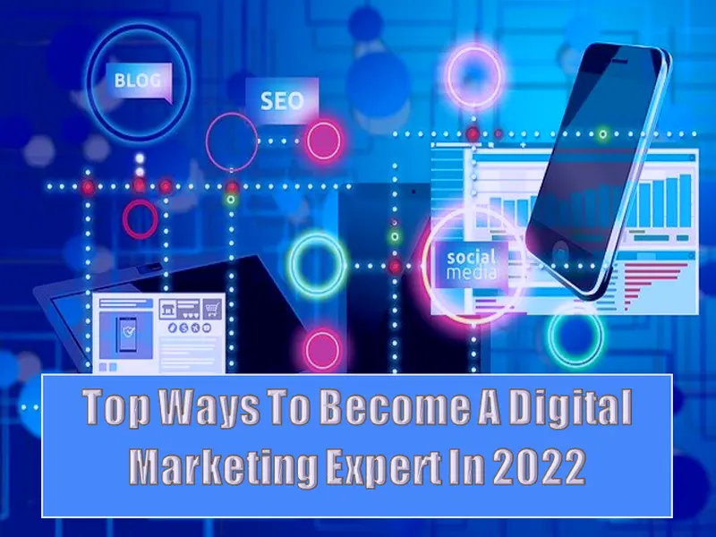 How To Become A Digital Marketing Expert In 2022