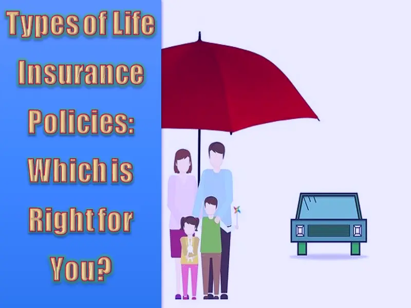 Types of Life Insurance Policies - Which is Right for You