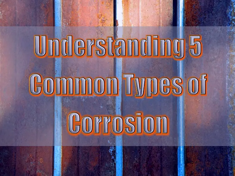 Understanding 5 Common Types of Corrosion