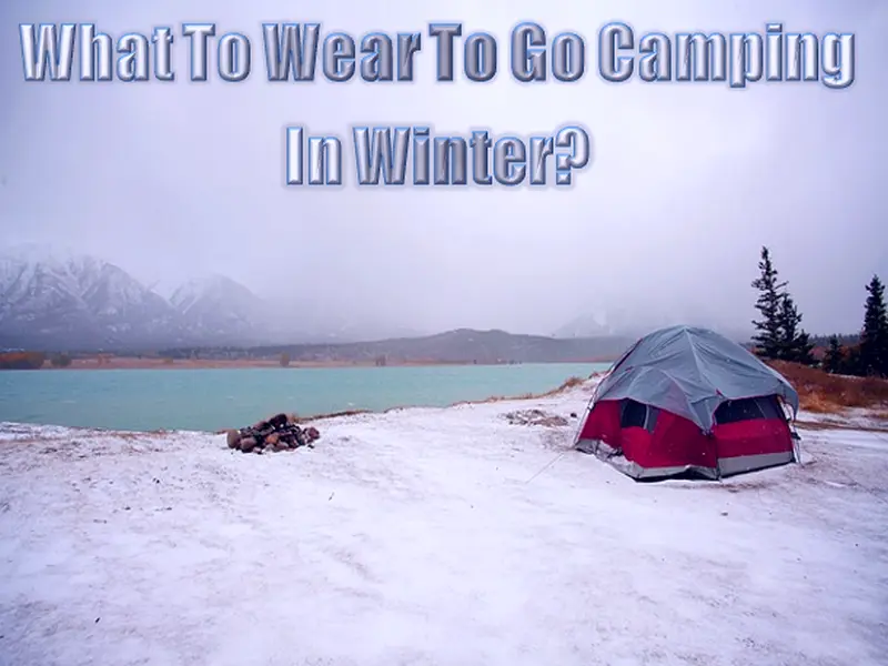 What To Wear To Go Camping In Winter