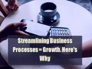 Streamlining Business Processes = Growth. Here's Why