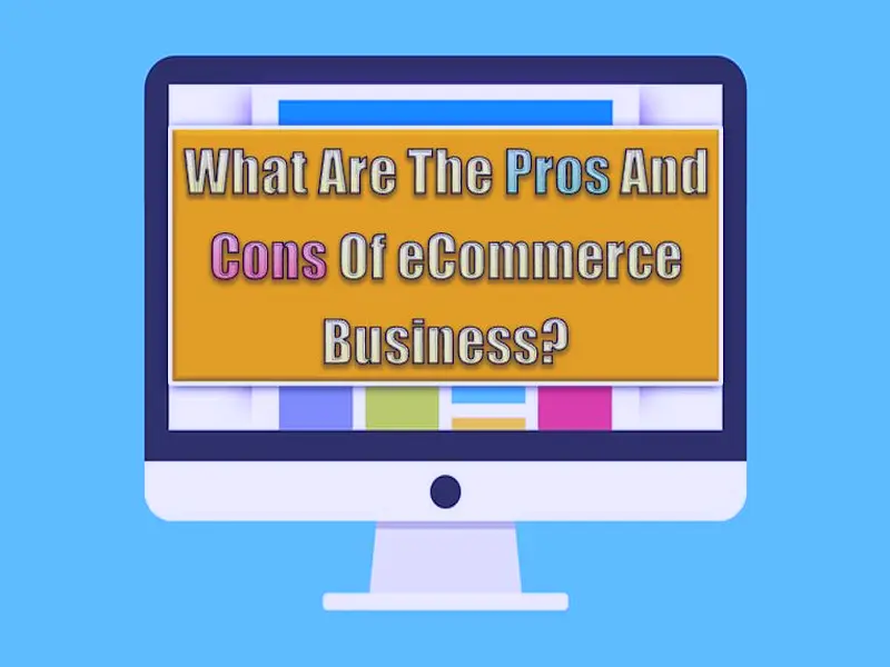 What Are The Pros And Cons Of eCommerce Business