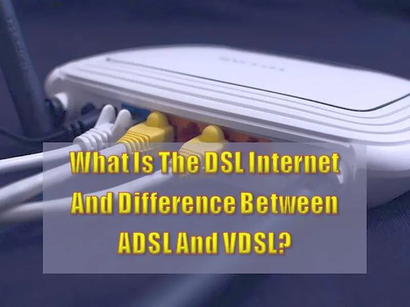 What Is The DSL Internet And Difference Between ADSL And VDSL