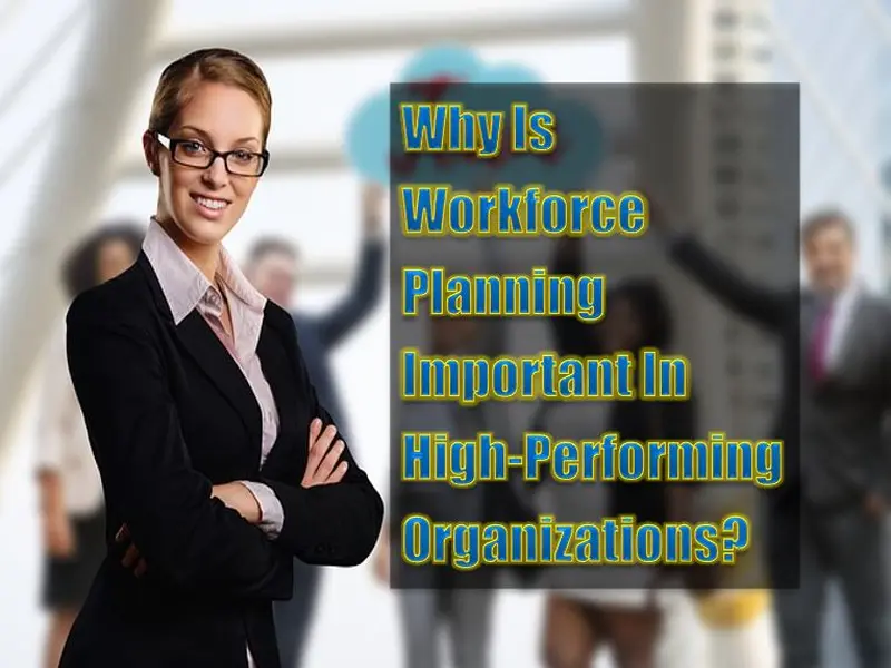 Why Is Workforce Planning Important In High-Performing Organizations