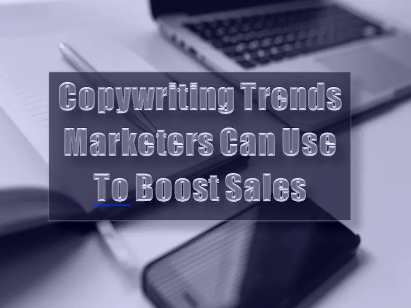 5 Copywriting Trends Marketers Can Use To Boost Sales In 2022