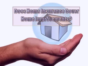 Does Home Insurance Cover Home Improvements