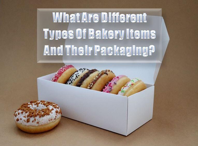 What Are Different Types Of Bakery Items And Their Packaging?