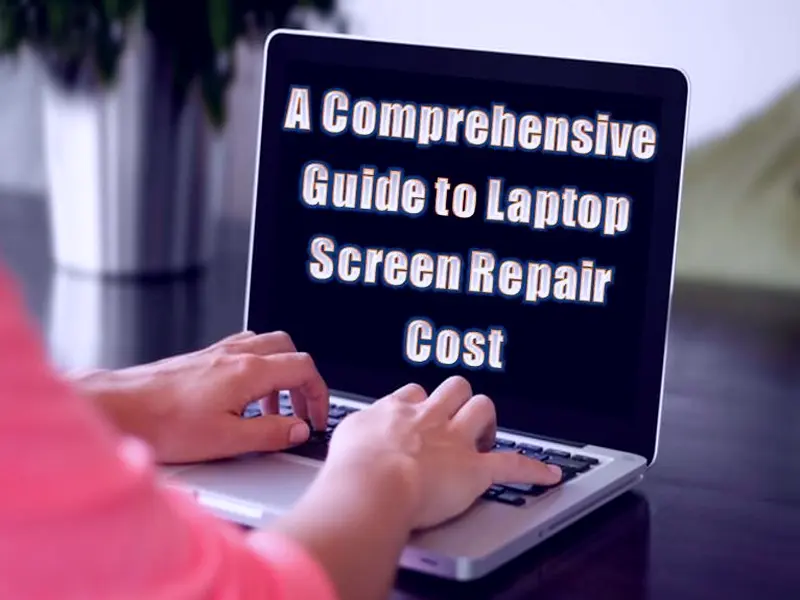 A Comprehensive Guide to Laptop Screen Repair Cost