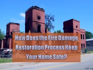How Does the Fire Damage Restoration Process Keep Your Home Safe