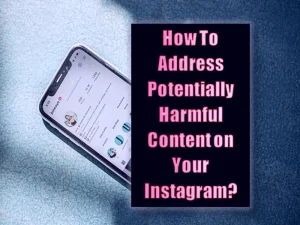 How To Address Potentially Harmful Content On Your Instagram Feed And Stories