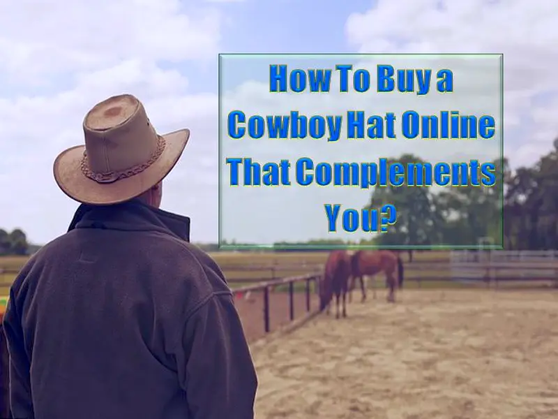 How To Buy A Cowboy Hat Online That Complements You – The Essential Guidelines to Keep in Mind