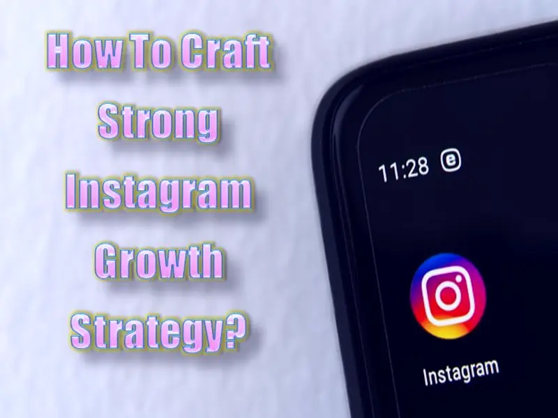 How To Craft Strong Instagram Growth Strategy 2022