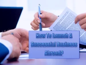 How To Launch A Successful Business Abroad
