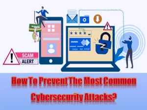 How To Prevent The Most Common Cybersecurity Attacks