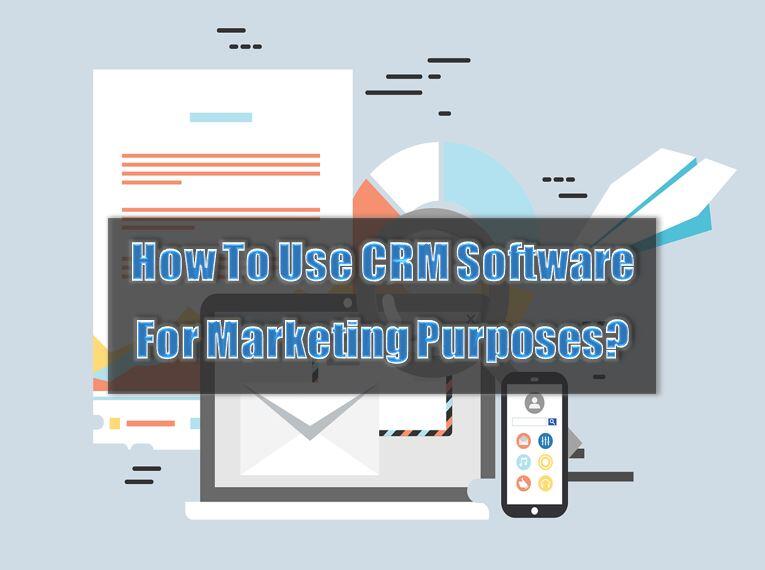 How To Use CRM Software For Marketing Purposes? » InfoToHow