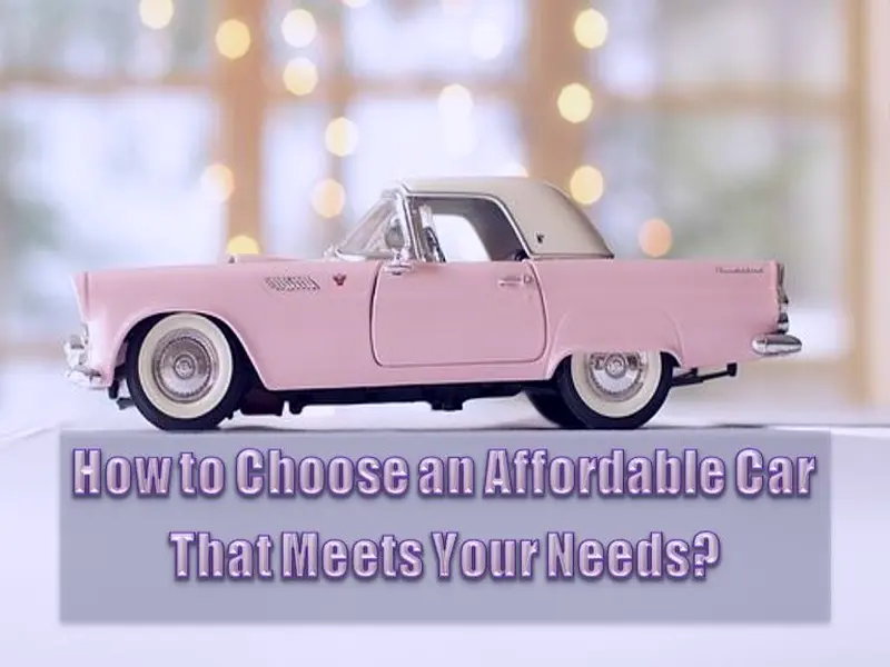 How to Choose an Affordable Car That Meets Your Needs