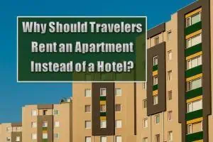 Read more about the article Why Traveler Should Rent An Apartment Instead Of A Hotel?