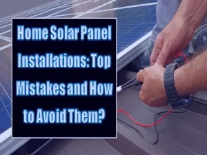 Home Solar Panel Installations - 5 Mistakes and How to Avoid Them