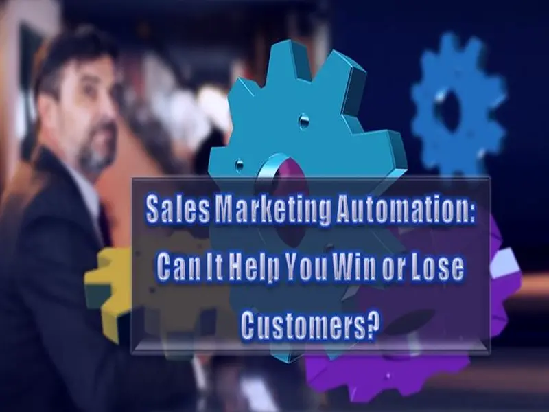 Sales Marketing Automation - Can It Help You Win or Lose Customers