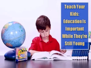 Teach Your Kids - Education Is Important While They're Still Young
