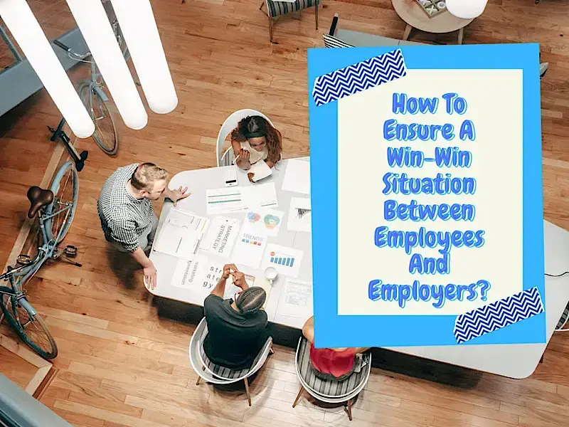 How To Ensure A Win-Win Situation Between Employees And Employers